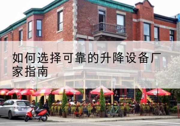 尼勒克电动升降机厂家-如何选择可靠的升降设备厂家指南